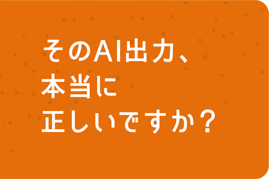 そのAI出力、本当に正しいですか？