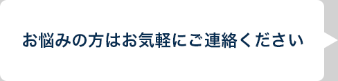 お悩みの方はお気軽にご相談ください