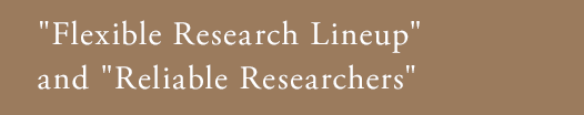 "Flexible research lineup" and "Reliable researchers"