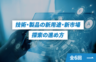 技術・製品の新用途・新市場探索の進め方 | 全6回